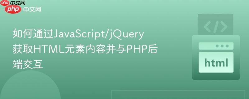 如何通过JavaScript/jQuery获取HTML元素内容并与PHP后端交互