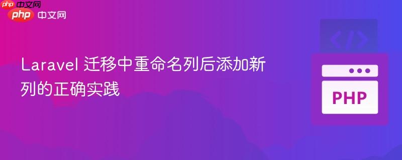Laravel 迁移中重命名列后添加新列的正确实践
