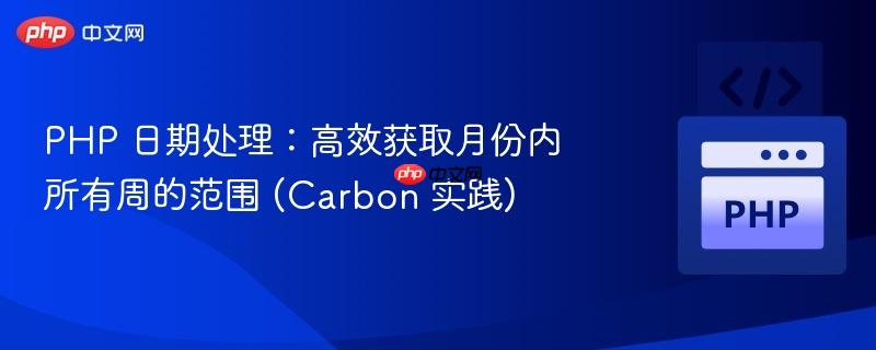 PHP 日期处理：高效获取月份内所有周的范围 (Carbon 实践)