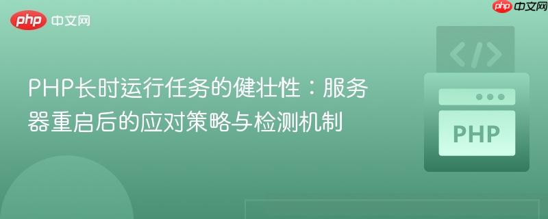 PHP长时运行任务的健壮性：服务器重启后的应对策略与检测机制