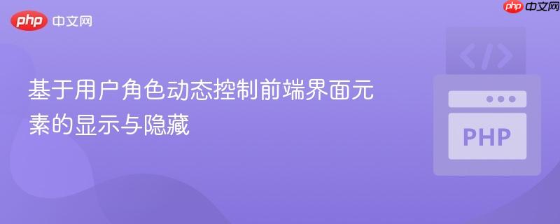 基于用户角色动态控制前端界面元素的显示与隐藏