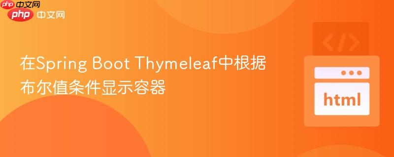 在Spring Boot Thymeleaf中根据布尔值条件显示容器