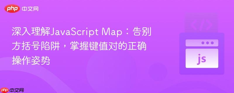 深入理解JavaScript Map：告别方括号陷阱，掌握键值对的正确操作姿势