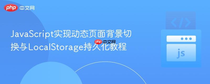 JavaScript实现动态页面背景切换与LocalStorage持久化教程