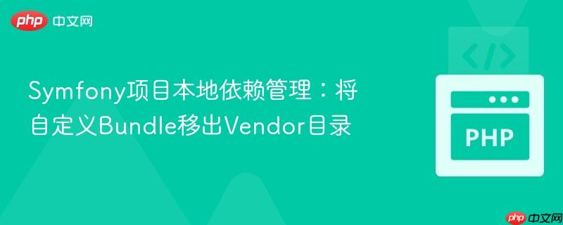 symfony项目本地依赖管理：将自定义bundle移出vendor目录