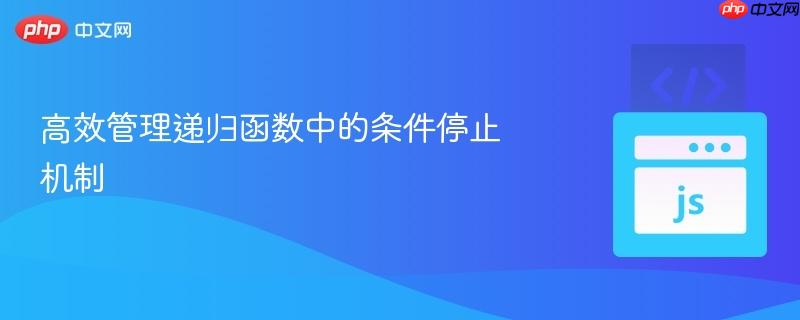 高效管理递归函数中的条件停止机制