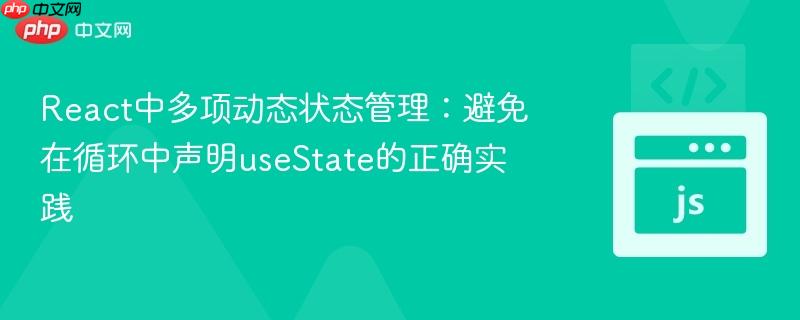 React中多项动态状态管理：避免在循环中声明useState的正确实践