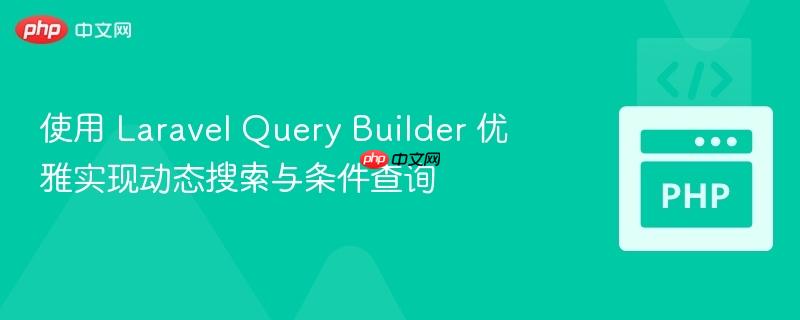 使用 Laravel Query Builder 优雅实现动态搜索与条件查询