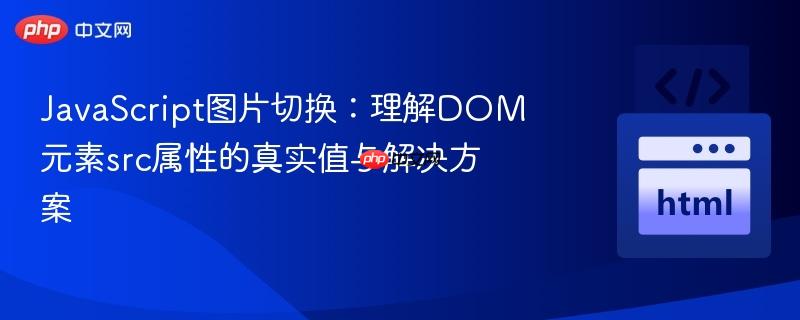 JavaScript图片切换：理解DOM元素src属性的真实值与解决方案