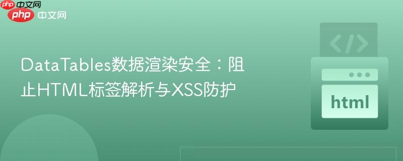 DataTables数据渲染安全：阻止HTML标签解析与XSS防护