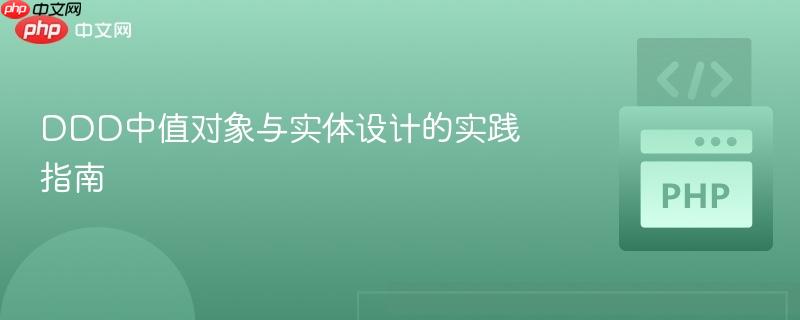 DDD中值对象与实体设计的实践指南