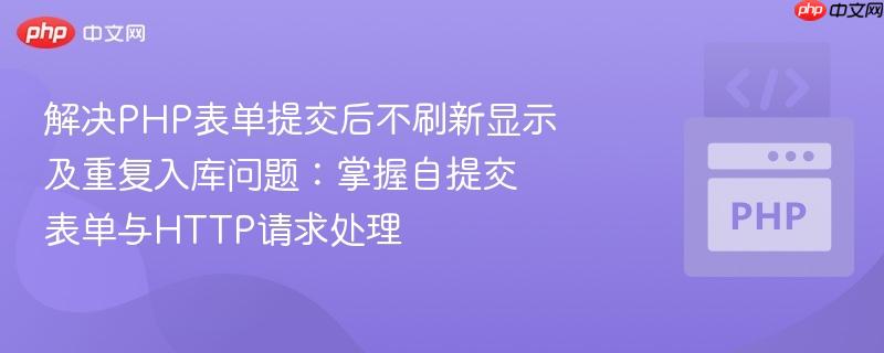解决PHP表单提交后不刷新显示及重复入库问题：掌握自提交表单与HTTP请求处理