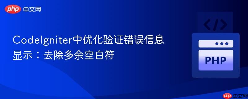CodeIgniter中优化验证错误信息显示：去除多余空白符