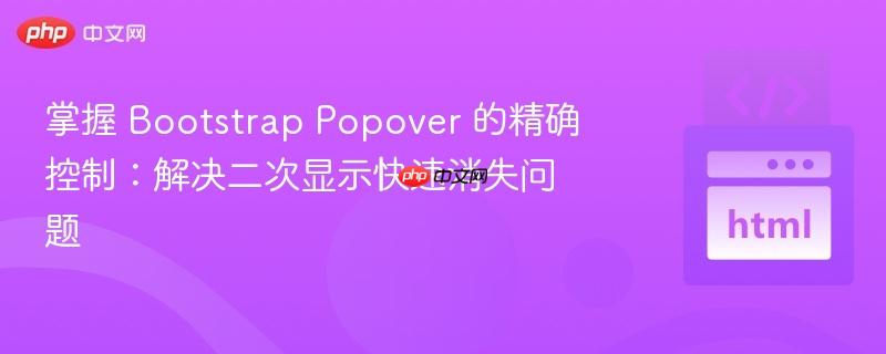 掌握 Bootstrap Popover 的精确控制：解决二次显示快速消失问题