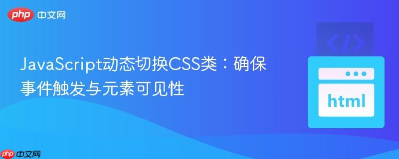 JavaScript动态切换CSS类：确保事件触发与元素可见性
