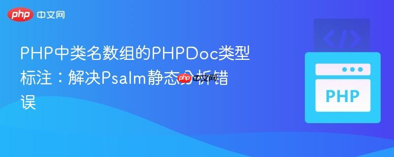 PHP中类名数组的PHPDoc类型标注：解决Psalm静态分析错误