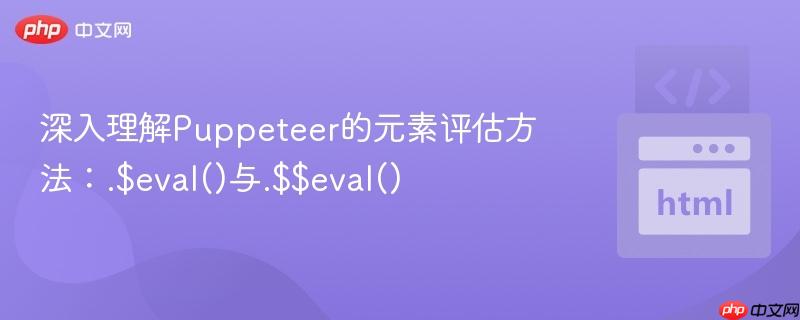 深入理解Puppeteer的元素评估方法：.$eval()与.$$eval()