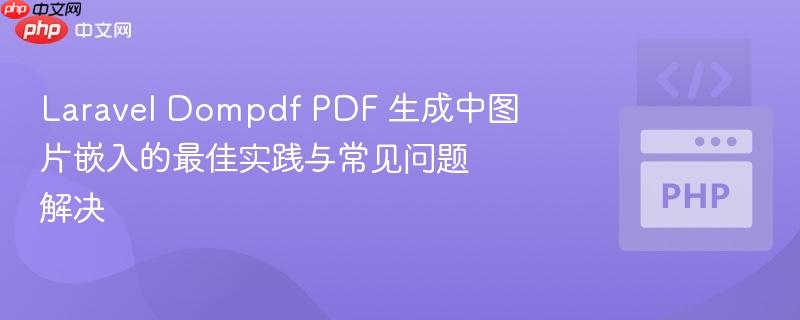 laravel dompdf pdf 生成中图片嵌入的最佳实践与常见问题解决