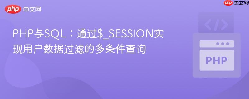PHP与SQL：通过$_SESSION实现用户数据过滤的多条件查询
