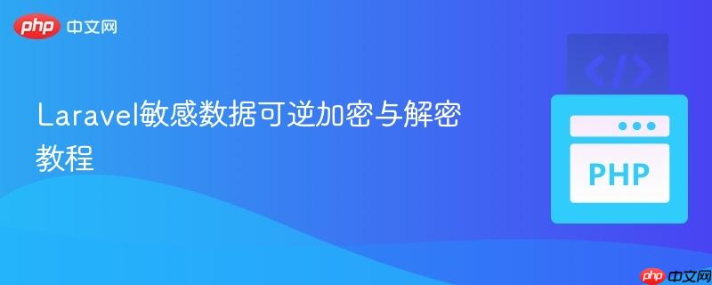 Laravel敏感数据可逆加密与解密教程