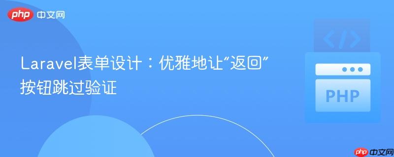 Laravel表单设计：优雅地让“返回”按钮跳过验证