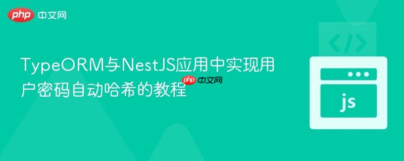 TypeORM与NestJS应用中实现用户密码自动哈希的教程