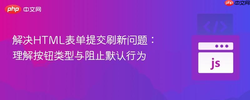 解决HTML表单提交刷新问题：理解按钮类型与阻止默认行为