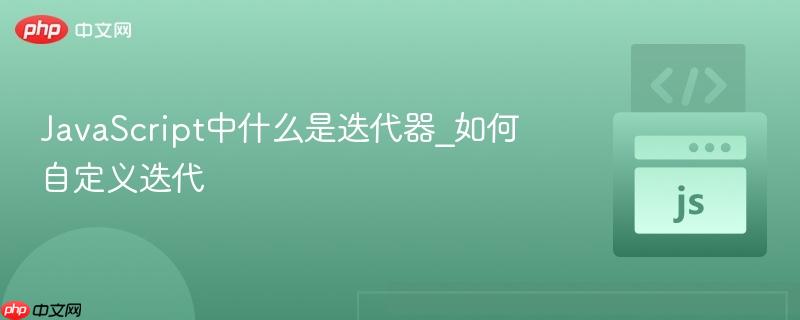 JavaScript中什么是迭代器_如何自定义迭代