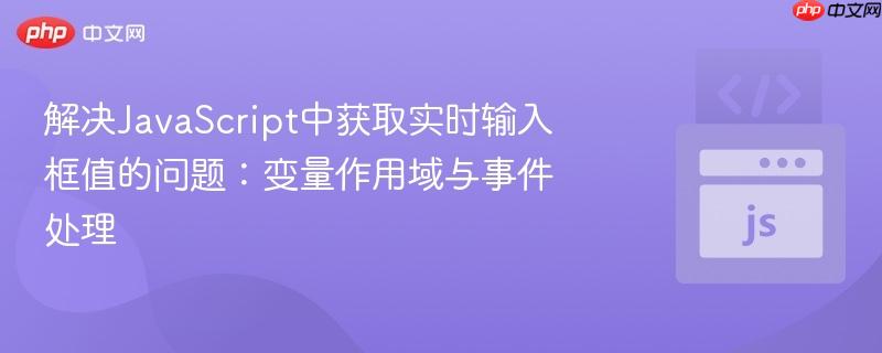 解决JavaScript中获取实时输入框值的问题：变量作用域与事件处理