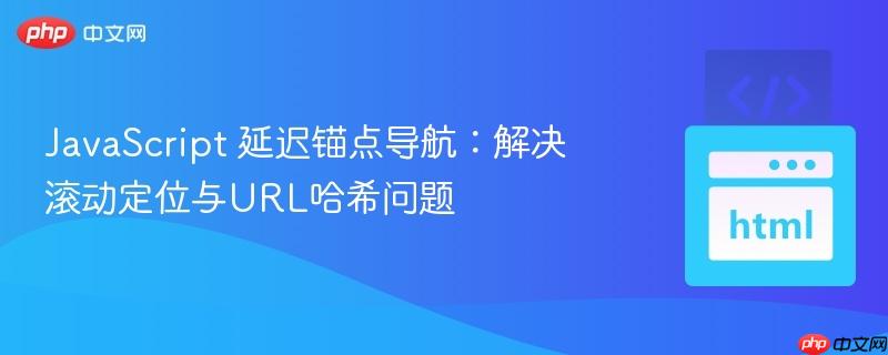 JavaScript 延迟锚点导航：解决滚动定位与URL哈希问题