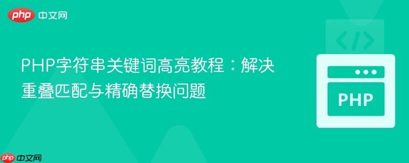 PHP字符串关键词高亮教程：解决重叠匹配与精确替换问题