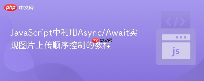JavaScript中利用Async/Await实现图片上传顺序控制的教程
