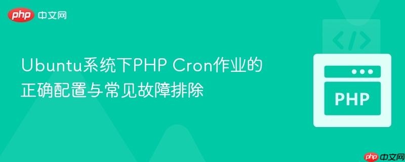 Ubuntu系统下PHP Cron作业的正确配置与常见故障排除