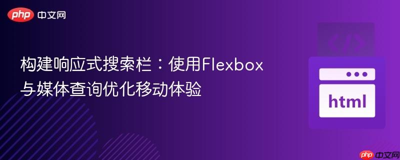 构建响应式搜索栏：使用Flexbox与媒体查询优化移动体验