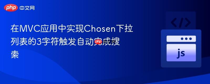 在MVC应用中实现Chosen下拉列表的3字符触发自动完成搜索