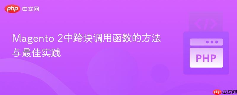 Magento 2中跨块调用函数的方法与最佳实践
