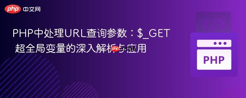 PHP中处理URL查询参数：$_GET 超全局变量的深入解析与应用