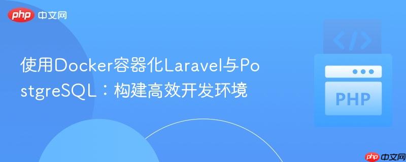使用Docker容器化Laravel与PostgreSQL：构建高效开发环境