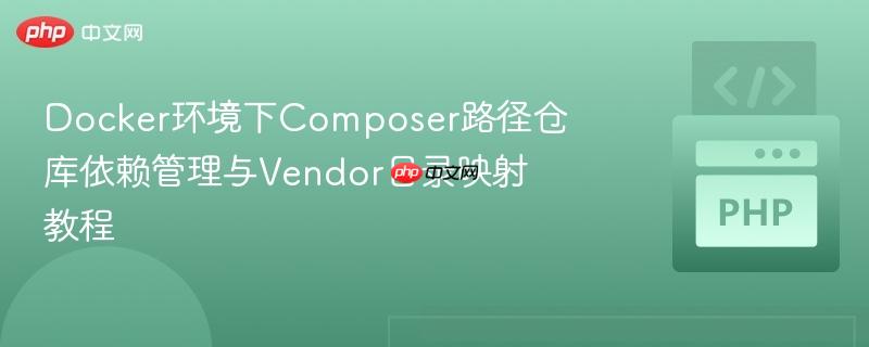 Docker环境下Composer路径仓库依赖管理与Vendor目录映射教程