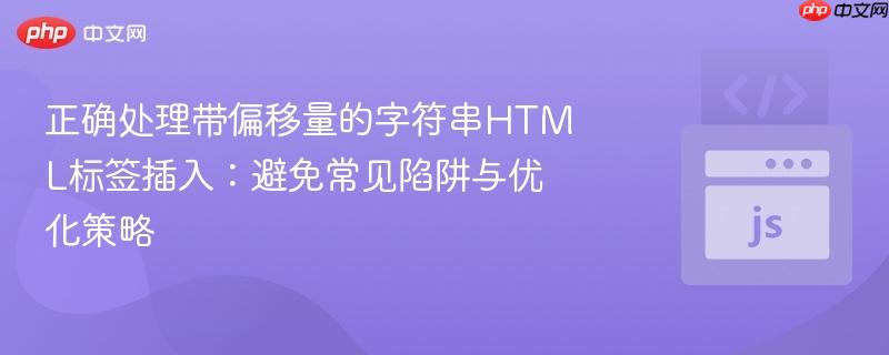 正确处理带偏移量的字符串HTML标签插入：避免常见陷阱与优化策略