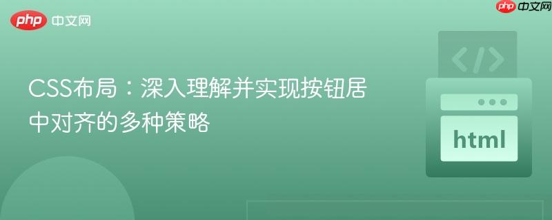 CSS布局：深入理解并实现按钮居中对齐的多种策略