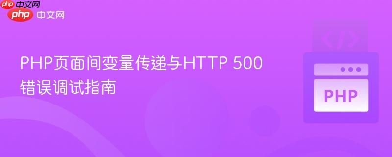 PHP页面间变量传递与HTTP 500错误调试指南