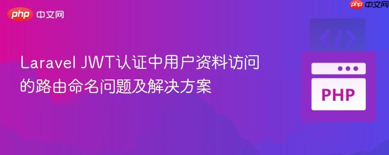 Laravel JWT认证中用户资料访问的路由命名问题及解决方案