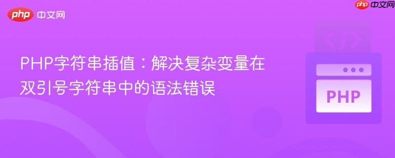 PHP字符串插值：解决复杂变量在双引号字符串中的语法错误