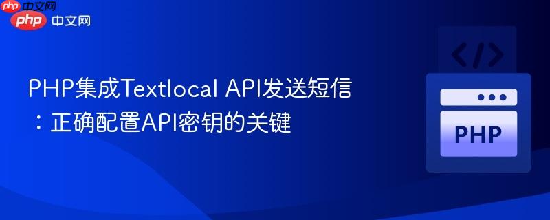 PHP集成Textlocal API发送短信：正确配置API密钥的关键