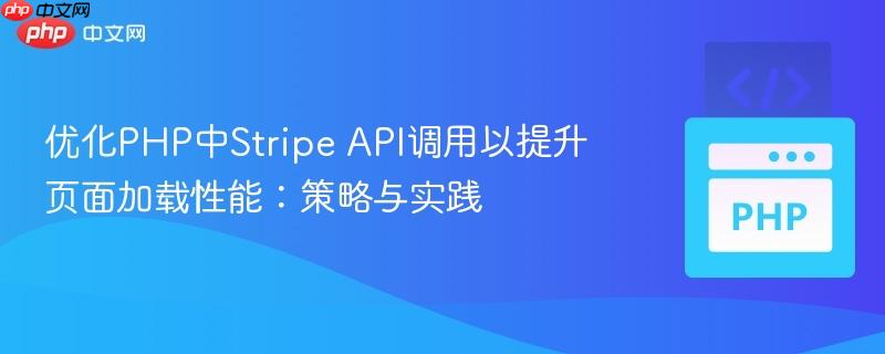 优化PHP中Stripe API调用以提升页面加载性能：策略与实践