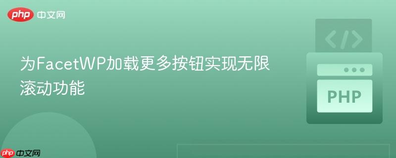 为FacetWP加载更多按钮实现无限滚动功能