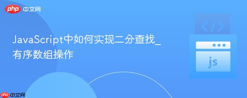 JavaScript中如何实现二分查找_有序数组操作