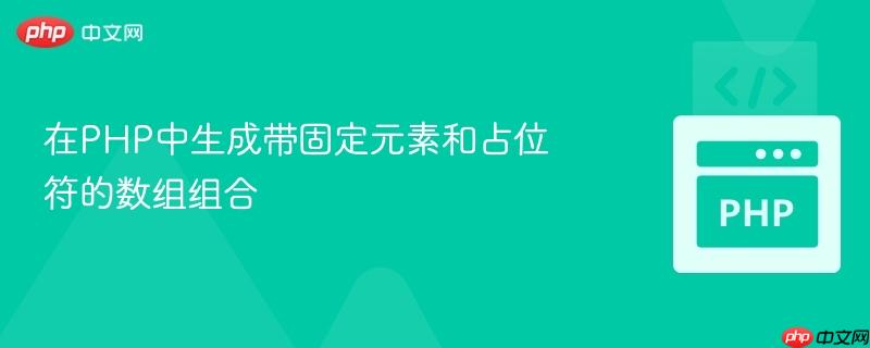 在PHP中生成带固定元素和占位符的数组组合
