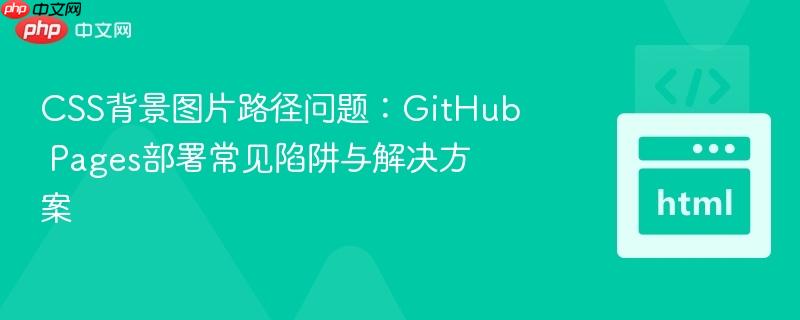 CSS背景图片路径问题：GitHub Pages部署常见陷阱与解决方案